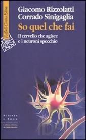 Contributi a una cultura dell’Ascolto CAMMINARSI DENTRO (234): Leggere GIACOMO RIZZOLATTI e CORRADO SINIGAGLIA, So quel che fai. Il cervello che agisce e i neuroni specchio