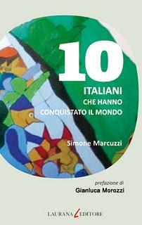10 italiani che hanno conquistato il mondo, di Simone Marcuzzi (Laurana Editore)