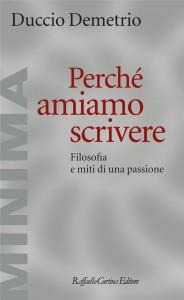 Contributi a una cultura dell’Ascolto CAMMINARSI DENTRO (304): Leggere DUCCIO DEMETRIO, Perché amiamo scrivere. Filosofia e miti di una passione, RAFFAELLO CORTINA EDITORE