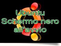 Ubuntu Schermo Nero all'Avvio e Blocco