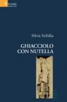 Libro: GHIACCIOLO CON NUTELLA di SILVIA SCIBILIA