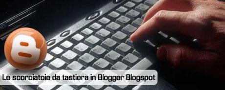 Le scorciatoie da tastiera in Blogger Blogspot