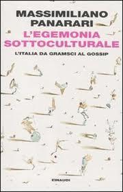 L'egemonia sottoculturale - L'Italia da Gramsci al gossip, di Massimiliano Panarari (Einaudi)