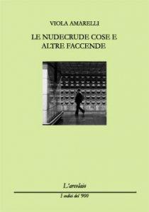 Viola AMARELLI – Le nudecrude cose e altre faccende. Con nota di lettura di Antonio Fiori.