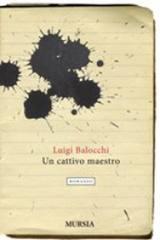 Un cattivo maestro, di Luigi Balocchi (Mursia)