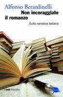 Alfonso Berardinelli, “Non incoraggiate il romanzo, Sulla narrativa italiana”
