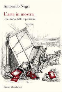 Antonello Negri: L’arte in mostra. Una storia delle esposizioni – Recensione di Luca Pietro Nicoletti