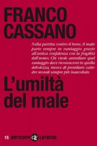 Contributi a una cultura dell’Ascolto CAMMINARSI DENTRO (318): Leggere FRANCO CASSANO, L’umiltà del male, LATERZA 2011