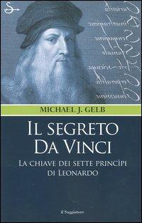 Il Segreto Da Vinci. La chiave dei sette principi di Leonardo di Michael J. Gelb (Il Saggiatore)