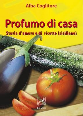 Presto in libreria: Alba Coglitore, Profumo di casa. Storia d’amore e di ricette (siciliane), Edizioni la Zisa, pp. 112, euro 8