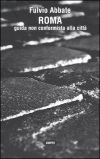 Il libro del giorno: Roma. Guida non conformista alla città di Fulvio Abbate (Cooper)