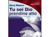 TU SEI DIO , PRENDINE ATTO !! (… libro di Story Waters in PILLOLE )