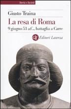 La resa di Roma (9 giugno 53 a.C., battaglia a Carre), di Giusto Traina (Laterza)