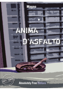 ANIMA D’ASFALTO, di Magno, Absolutely Free Editore