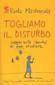 Togliamo il disturbo. Saggio sulla libertà di non studiare di Paola Mastracola