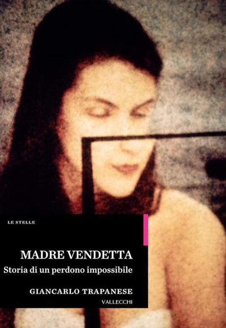 Madre Vendetta – Storia di un perdono impossibile – Giancarlo Trapanese – Vallecchi editore