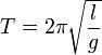  T = 2 \pi \sqrt{\frac{l}{g}}