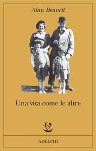 UNA VITA COME LE ALTRE di A. Bennett