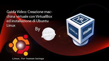 Guida Video: Creazione macchina virtuale con VirtualBox ed Installazione di Ubuntu Linux