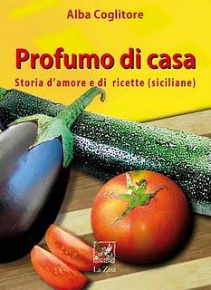 Arriva in libreria: Alba Coglitore, Profumo di casa. Storia d’amore e di ricette (siciliane), Edizioni la Zisa, pp. 112, euro 8