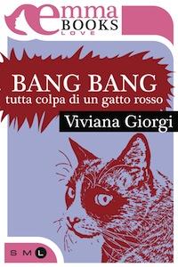 BANG BANG, TUTTA COLPA DI UN GATTO ROSSO, di Viviana Giorgi, ed, EmmaBooks