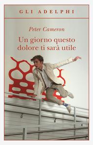 Leggere PETER CAMERON, Un giorno questo dolore ti sarà utile, ADELPHI