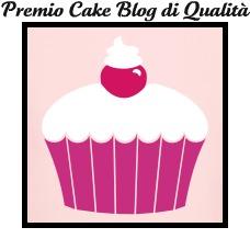 ...Premio Cake Blog di Qualità...UE', mica pizza e fichi :-)...