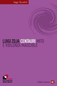 Leggere LUIGI ZOJA, Centauri. Mito e violenza maschile, LATERZA 2010