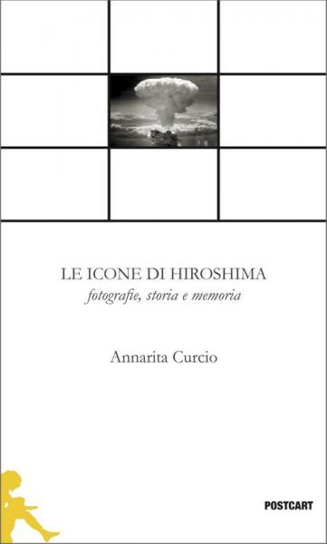 “Le icone di Hiroshima. Fotografie, storia e memoria” di Annarita Curcio
