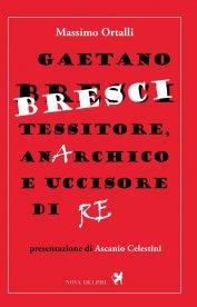 «Non ho ucciso Umberto, ho ucciso un re, ho ucciso un principio!». Massimo Ortalli, “Gaetano Bresci, tessitore, anarchico e uccisore di re”