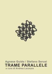 Agnese Guido / Stefano Serusi _ TRAME PARALLELE _ a cura di Andrea Lacarpia