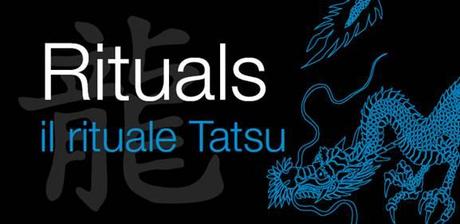 Preview Rituals: Il rituale Tatsu