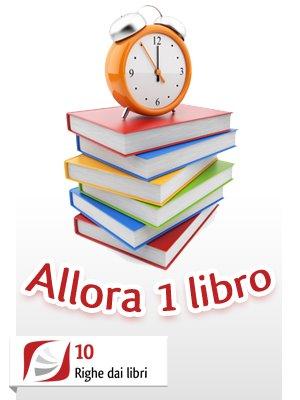 Allora un libro: Lunedì 19 marzo il sito 10 righe dai libri regalerà un libro ogni ora!!!