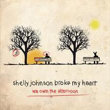 Shelly Johnson Broke My Heart-We Own The Afternoon