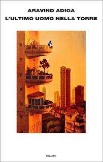 L'ultimo uomo nella torre, di Aravind Adiga (Einaudi)