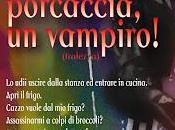 Porcaccia, vampiro!