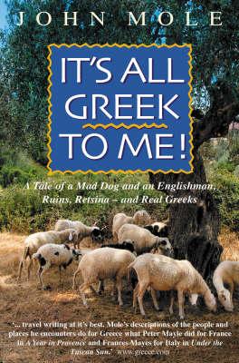 It's All Greek to Me!: A Tale of a Mad Dog and an Englishman, Ruins, Retsina - And Real Greeks