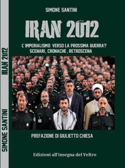 Simone Santini – Iran 2012. L’imperialismo verso la prossima guerra? Scenari, cronache, retroscena. Con la prefazione di Giulietto Chiesa